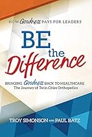 Be the Difference: Bringing Goodness Back to Healthcare: The Journey of Twin Cities Orthopedics 1733386211 Book Cover