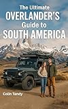 The Ultimate Overlander’s Guide to South America