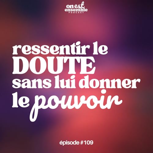 #109 | Ressentir le doute sans lui donner le pouvoir