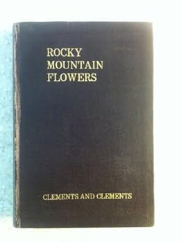 Rocky mountain flowers: An illustrated guide for plant-lovers and plant-users, with twenty-six plates in color and twenty-one plates in black and white