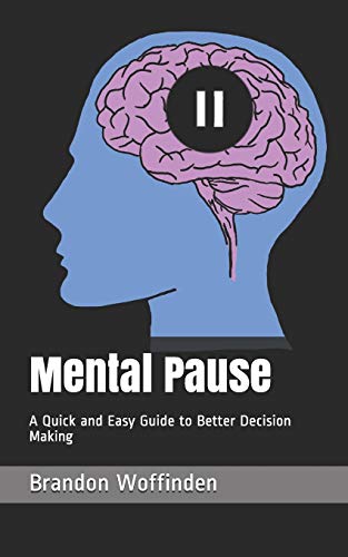 Mental Pause: A Quick and Easy Guide to Better Decision Making