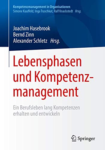 Lebensphasen und Kompetenzmanagement: Ein Berufsleben lang Kompetenzen erhalten und entwickeln (Kompetenzmanagement in Organisationen)