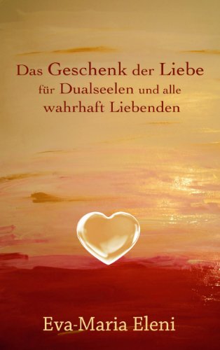 Das Geschenk der Liebe: für Dualseelen und alle