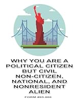 Why You are a Political Citizen but Civil Non-Citizen, National, and Nonresident Alien: Form #05.006, Volume 1 B0F6CY9DHJ Book Cover