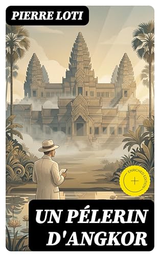 Un Pélerin d'Angkor: Édition enrichie. Voyage mystique aux temples d'Angkor : lyrisme, culture khmère et contemplation d'une civilisation oubliée (French Edition)