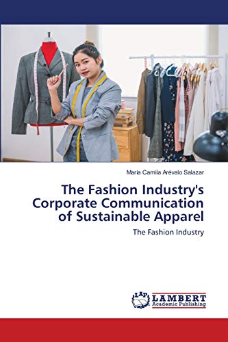 The Fashion Industry's Corporate Communication of Sustainable Apparel: The Fashion Industry
