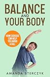 Balance and Your Body: How Exercise Can Help You Avoid a Fall: An Illustrated Seniors' Home-Based Exercise Guide (Foundations of Balance and Fall Prevention Book 1)