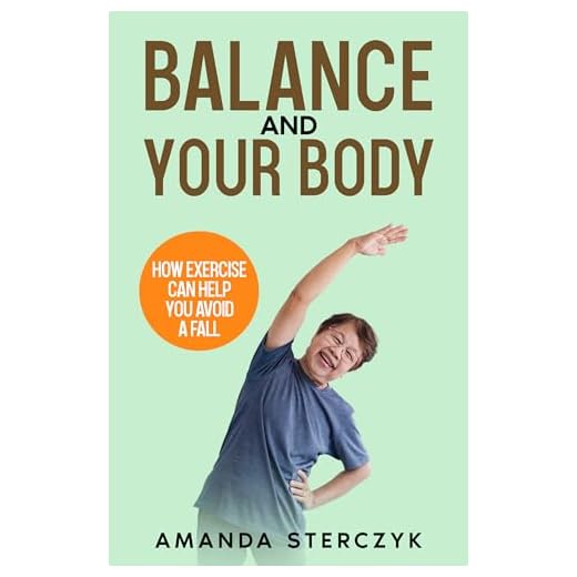 Balance and Your Body: How Exercise Can Help You Avoid a Fall: (A seniors' home-based exercise plan to prevent falls, maintain independence, and stay in ... of Balance and Fall Prevention Book 1)