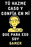  Tú Hazme Caso Y Confía En Mí Que Para Eso Soy Gamer: Cuaderno De Notas Ideal Para Gamers Y Amantes De Los Videojuegos - 120 Páginas