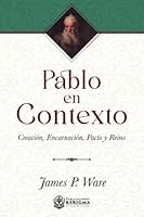 Pablo en contexto: creación, encarnación, pacto y reino 1956778225 Book Cover