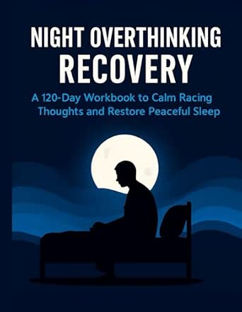 Night Overthinking Recovery: A 120-Day Workbook to Calm Racing Thoughts ...