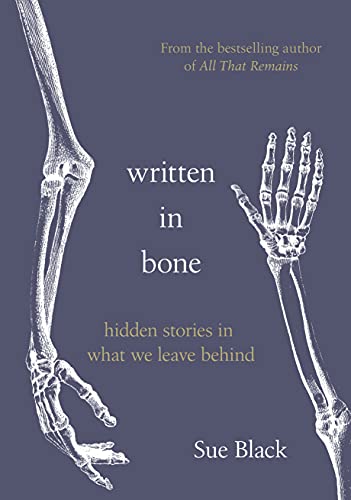 Written In Bone: hidden stories in what we leave behind by [Sue Black]