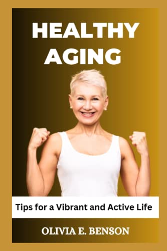 Healthy Aging: Tips for a Vibrant and Active Life
