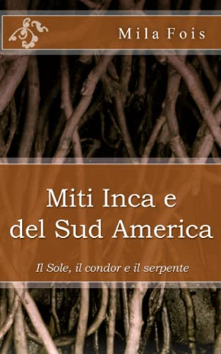Miti Inca e del Sud America: Il Sole, il Condor e il Serpente