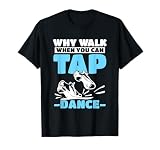 Tap Dance Stepptanz Warum gehen, wenn du Stepptanz kannst T-Shirt