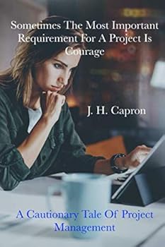 Paperback Sometimes The Most Important Requirement For A Project Is Courage: A Cautionary Tale Of Project Management Book