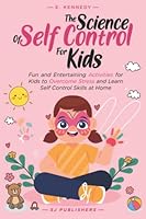 The Science of Self Control for Kids: Fun and Entertaining Activities for Kids to Overcome Stress and Learn Self Control Skills at Home B0BM3QG4MQ Book Cover