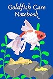  Goldfish Care Notebook: Tailor-made Goldfish Aquarium Logging Book, Great For Scheduling And Recording Routine Maintenance, Including Water Chemistry And Fish Health.