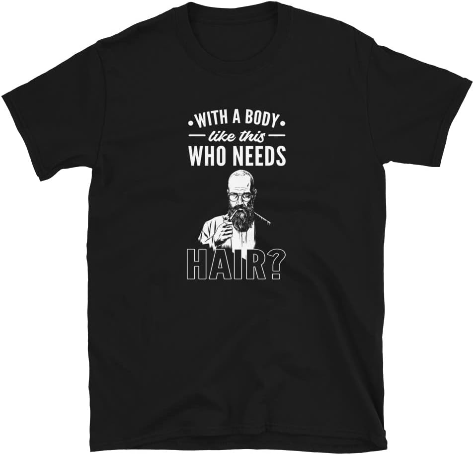with A Body Like This Who Needs Hair T-Shirt
