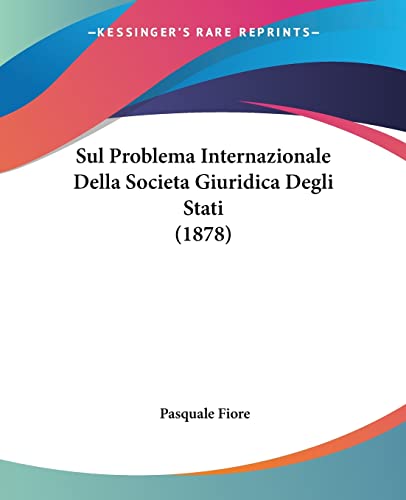 Sul Problema Internazionale Della Societa Giuridica Degli Stati (1878) (Italian Edition)