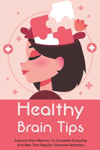 Healthy Brain Tips: Improve Your Memory To Complete Everyday Activities That Require Sustained Attention: Healthy Brain And Memory Improvement