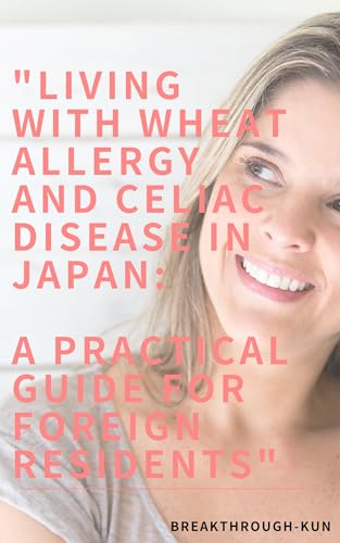"Living with Wheat Allergy and Celiac Disease in Japan: A Practical Guide for Foreign Residents" (English Edition) "Living with Wheat Allergy and Celiac Disease in Japan: A Practical Guide for Foreign Residents" (English Edition)