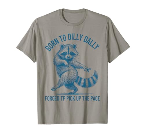 Born to Dilly Dally Forced to Pick Up The Pace Goose Raccoon T-Shirt