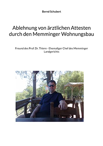 Ablehnung von ärztlichen Attesten durch den Memminger Wohnungsbau: Freund des Prof. Dr. Thiere - Ehemaliger Chef des Memminger Landgerichts (German Edition)