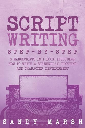 livre Script Writing: Step-by-Step 3 Manuscripts in 1 Book Essential Movie Script Writing, TV Script Writing and Screenwriting Tricks Any Writer Can Learn