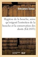 Hygia]ne de La Bouche, Ou Traita(c) Des Soins Qu'exigent L'Entretien de La Bouche Et La: Conservation Des Dents 2013017782 Book Cover