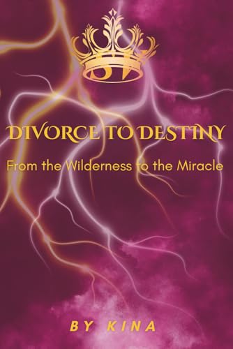 Divorce to Destiny: From the Wilderness to the Miracle