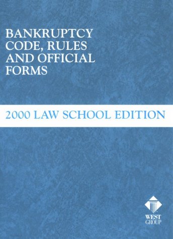 Bankruptcy Code, Rules and Official Forms: 2000 Law School Edition ...