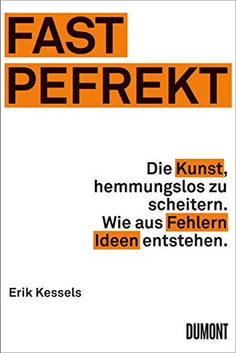Fast Pefrekt: Die Kunst, hemmungslos zu scheitern. Wie aus Fehlern Ideen entstehen.
