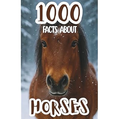 1000 Facts About Horses and Ponies: Incredible Trivia, Fascinating Stories, and Fun Insights About Breeds, Care, History, and Amazing Horseback Adventures