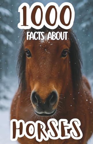 1000 Facts About Horses and Ponies: Incredible Trivia, Fascinating Stories, and Fun Insights About Breeds, Care, History, and Am