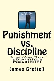 Punishment vs. Discipline: Perceptual Control Theory, the Responsible Thinking Process, and the Bible