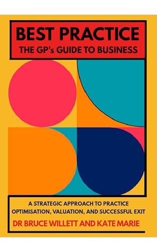  Best Practice - The GP\'s Guide to Business: A strategic approach to practice optimisation, valuation, and successful exit (English Edition)