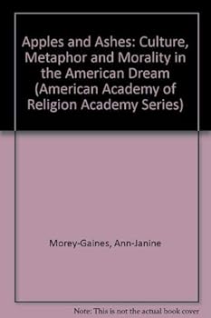 Hardcover Apples and Ashes: Culture, Metaphor, and Morality in the American Dream (American Academy of Religion Academy Series) Book
