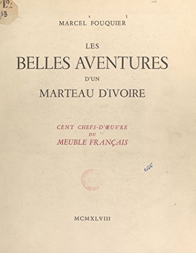 Les belles aventures d'un marteau d'ivoire: Cent chefs-d'œuvre du meuble français