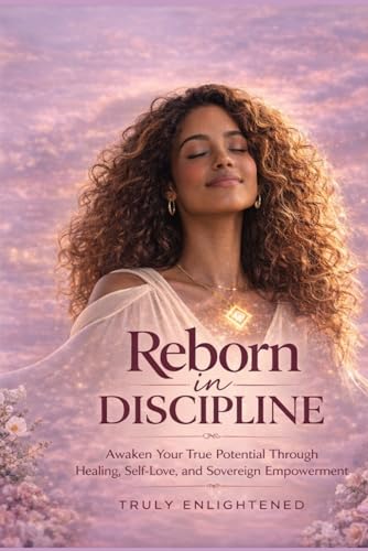 Reborn in Discipline: My Journey Through Healing, Spirit, and Sovereign Love