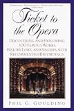 Ticket to the Opera: Discovering and Exploring 100 Famous Works, History, Lore, and Singers, with Recommended Recordings