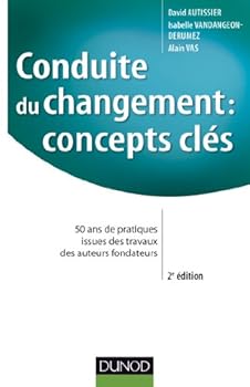 Paperback Conduite du changement : concepts-clés - 2e éd. - 50 ans de pratiques: 50 ans de pratiques issues des travaux des auteurs fondateurs (Stratégies et management) [French] Book