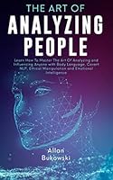 The Art of Analyzing People: Learn How To Master The Art Of Analyzing and Influencing Anyone with Body Language, Covert NLP, Ethical Manipulation and Emotional Intelligence 1095958461 Book Cover