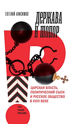 Держава и топор. Царская власть, политический сыск и русское общество в XVIII веке (Что такое Россия) (Russian Edition) - Анисимов, Евгений