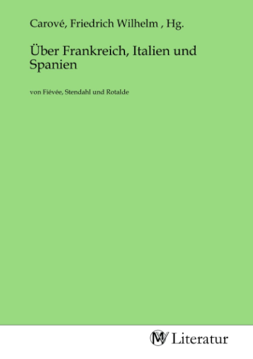 Über Frankreich, Italien und Spanien: von Fiévée, Stendahl und Rotalde