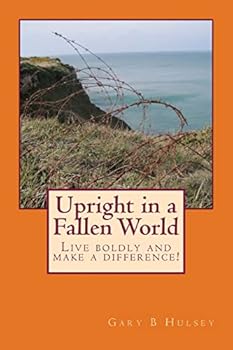 Paperback Upright in a Fallen World: Live boldly and make a difference! Book