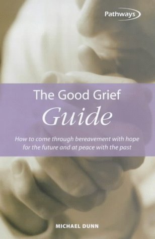 The Good Grief Guide: How to Come Through Bereavement with Hope for the ...
