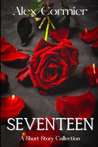Seventeen: A Romantic Short Story Collection (Alex Cormier Short Stories Collection)