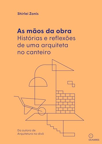 As mãos da obra: Histórias e reflexões de uma arquiteta no canteiro