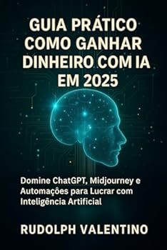Paperback Guia Prático: Como Ganhar Dinheiro com IA em 2025: Domine ChatGPT, Midjourney e Automações para Lucrar com Inteligência Artificial (Portuguese Edition) [Portuguese] Book